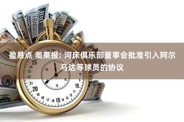 盈易点 奥莱报: 河床俱乐部董事会批准引入阿尔马达等球员的协议